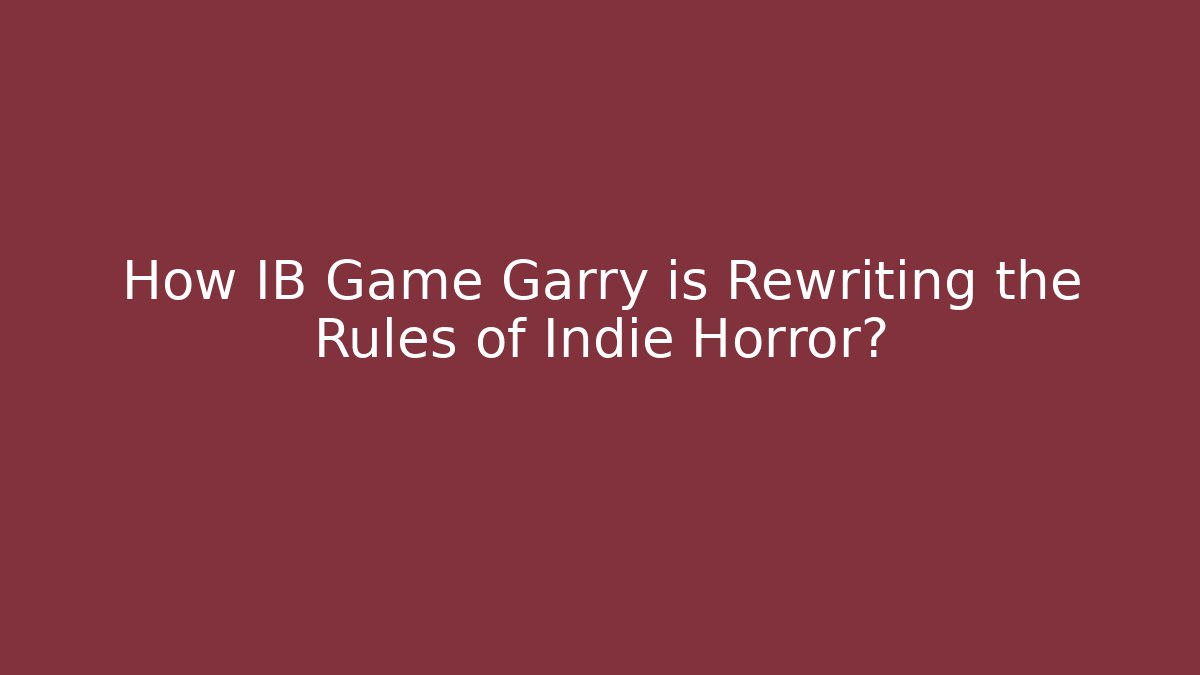 How IB Game Garry is Rewriting the Rules of Indie Horror? - Felix Cat Insurance