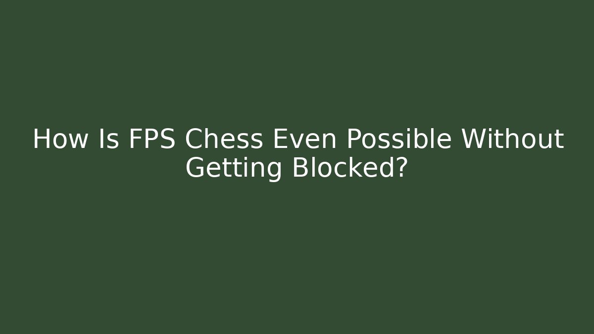 How Is FPS Chess Even Possible Without Getting Blocked? - Felix Cat Insurance