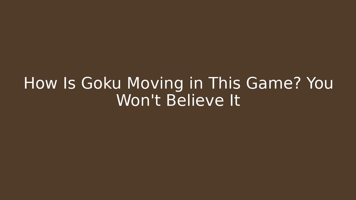 How Is Goku Moving in This Game? You Won't Believe It