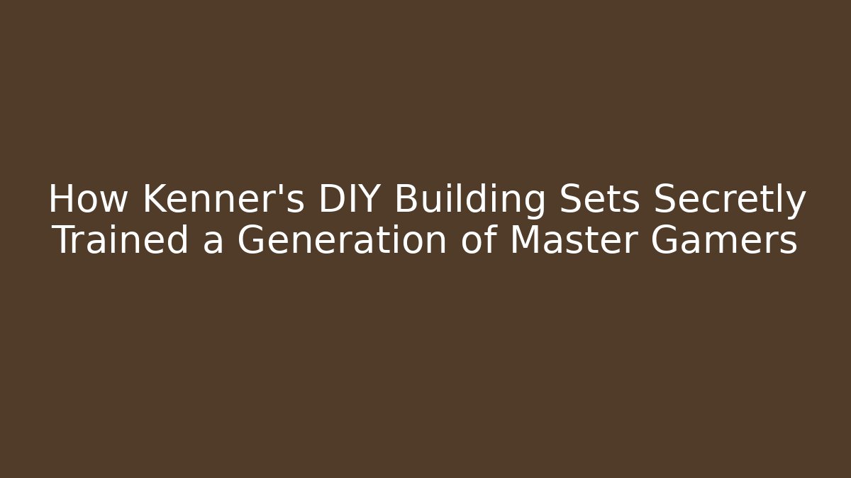 How Kenner's DIY Building Sets Secretly Trained a Generation of Master Gamers