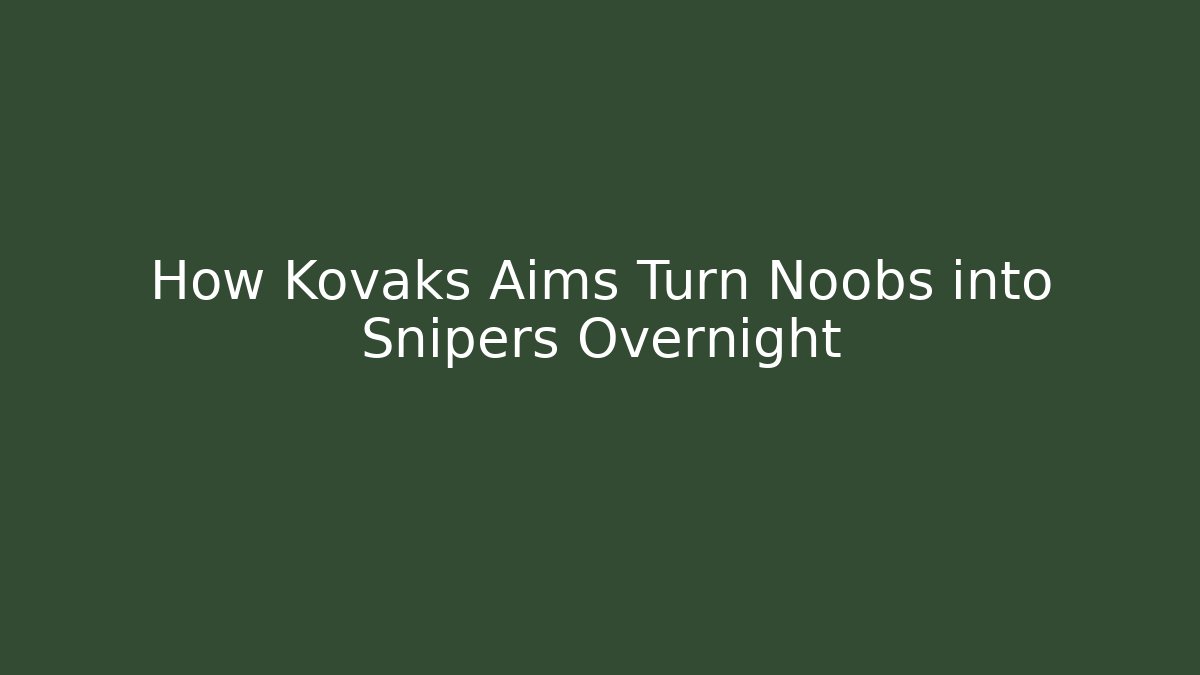 How Kovaks Aims Turn Noobs into Snipers Overnight