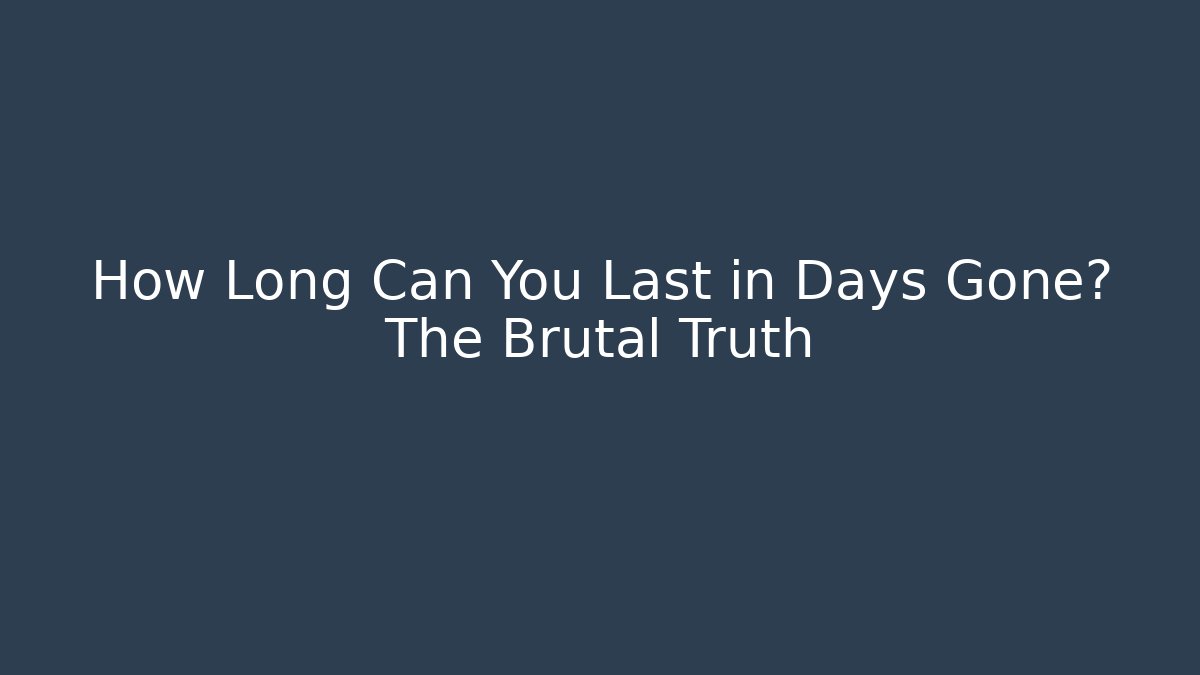 How Long Can You Last in Days Gone? The Brutal Truth