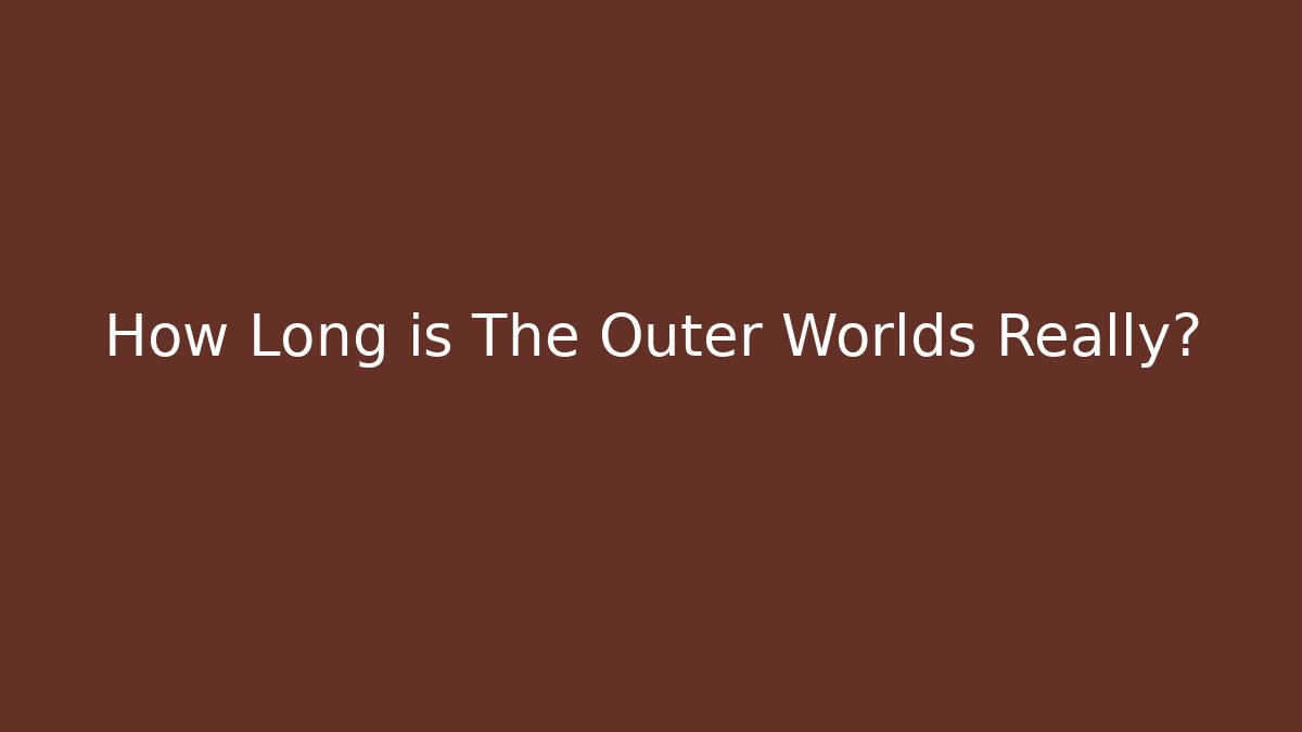 How Long is The Outer Worlds Really? - Felix Cat Insurance