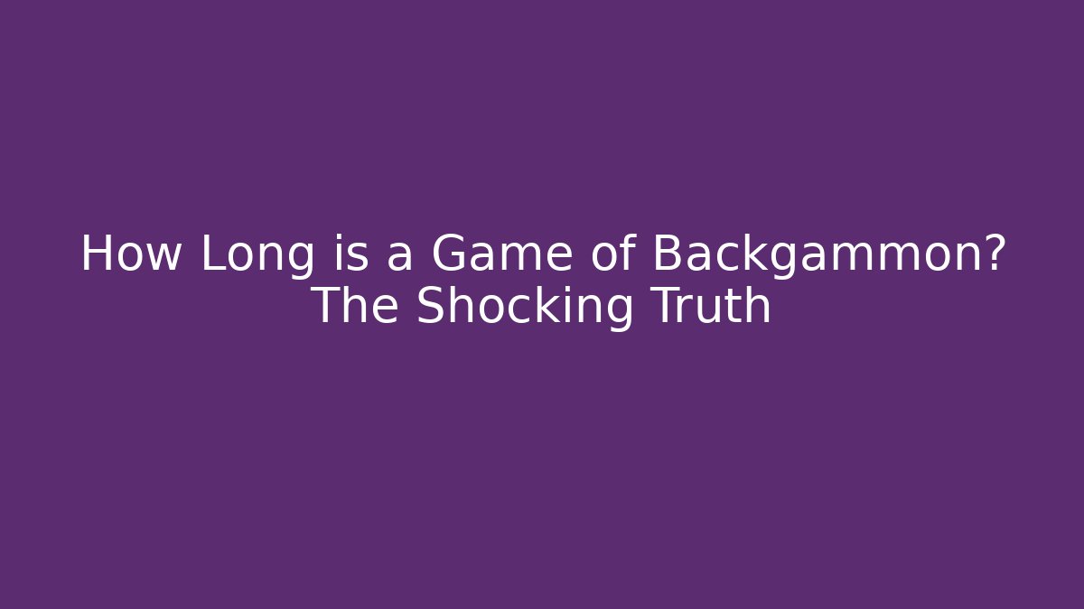 How Long is a Game of Backgammon? The Shocking Truth - Felix Cat Insurance