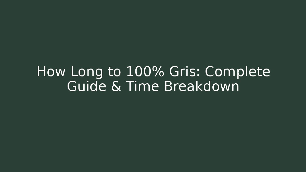 How Long to 100% Gris: Complete Guide & Time Breakdown