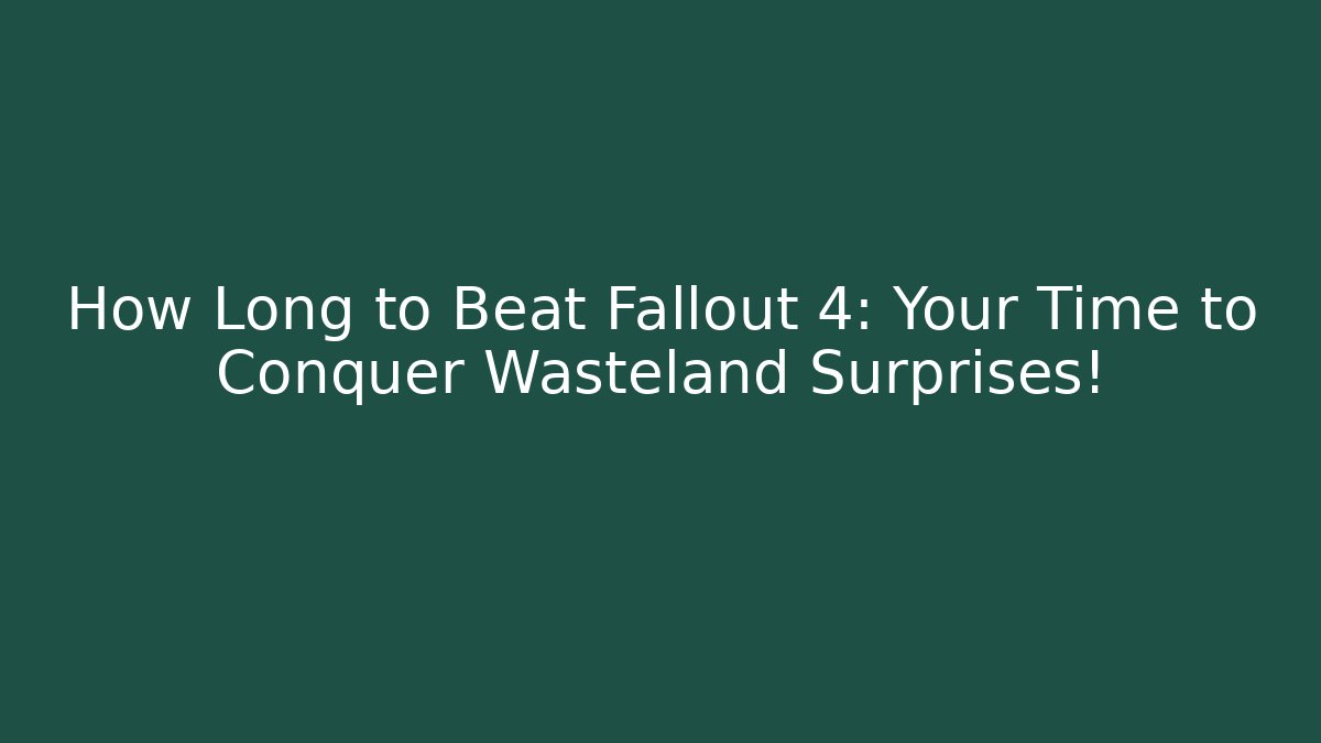 How Long to Beat Fallout 4: Your Time to Conquer Wasteland Surprises! - Felix Cat Insurance