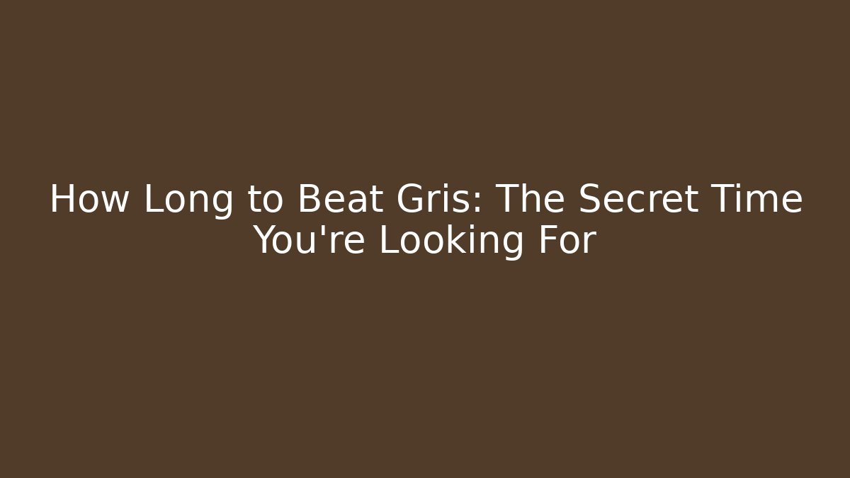 How Long to Beat Gris: The Secret Time You're Looking For