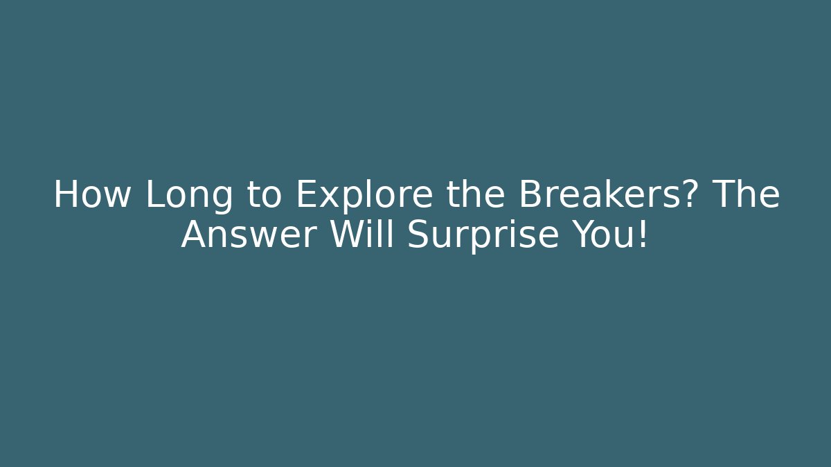 How Long to Explore the Breakers? The Answer Will Surprise You! - Felix Cat Insurance