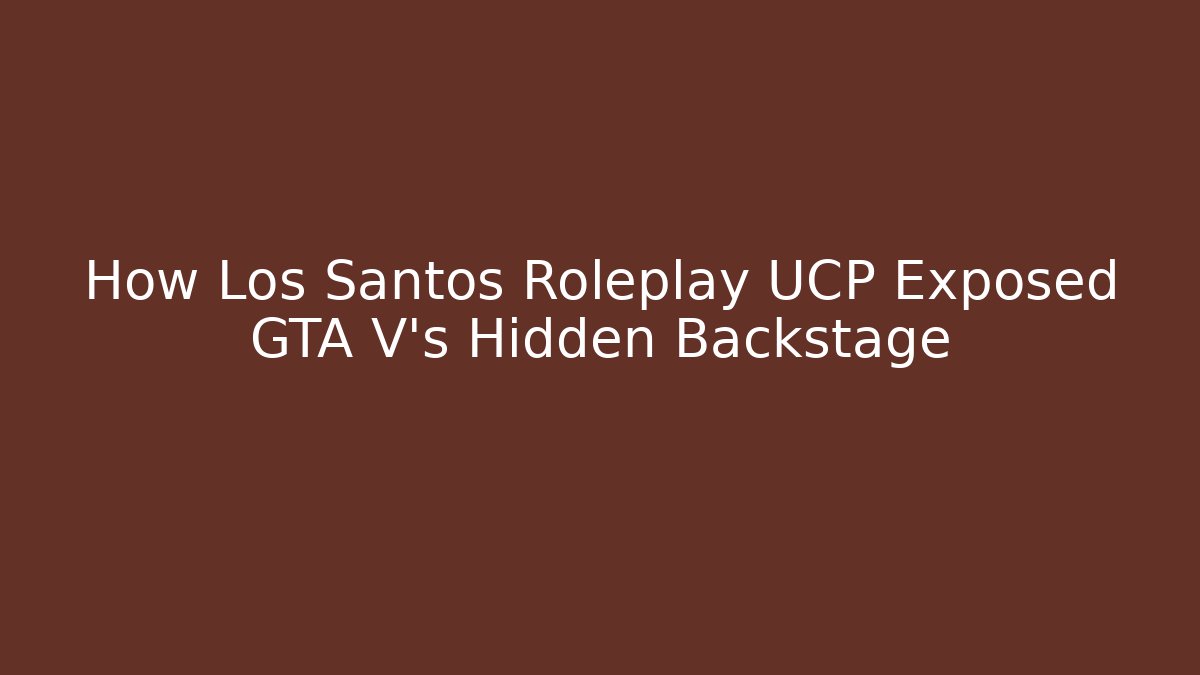 How Los Santos Roleplay UCP Exposed GTA V's Hidden Backstage