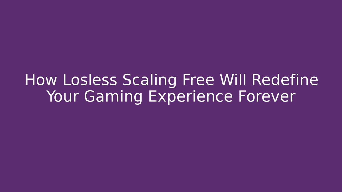 How Losless Scaling Free Will Redefine Your Gaming Experience Forever