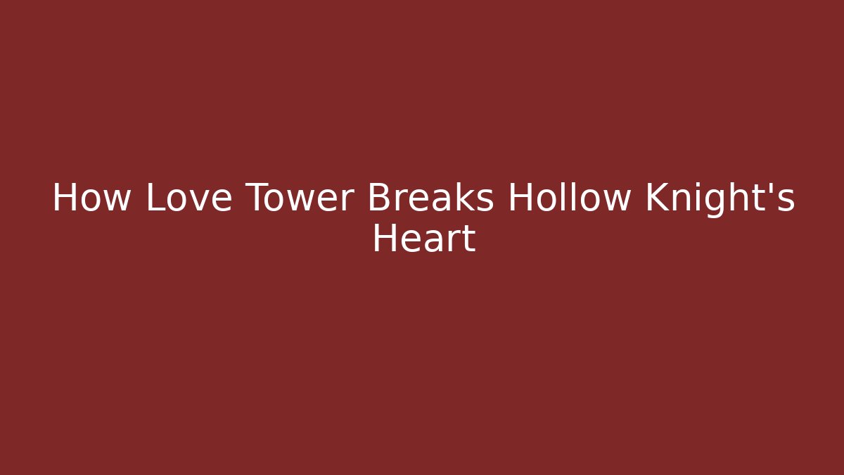 How Love Tower Breaks Hollow Knight's Heart - Felix Cat Insurance
