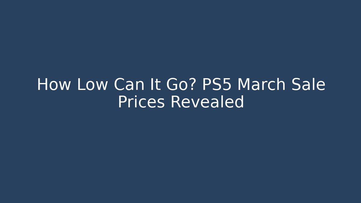 How Low Can It Go? PS5 March Sale Prices Revealed