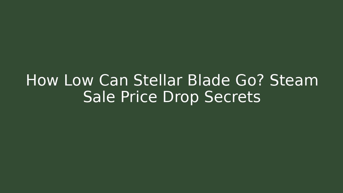 How Low Can Stellar Blade Go? Steam Sale Price Drop Secrets
