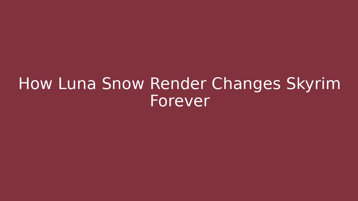 How Luna Snow Render Changes Skyrim Forever