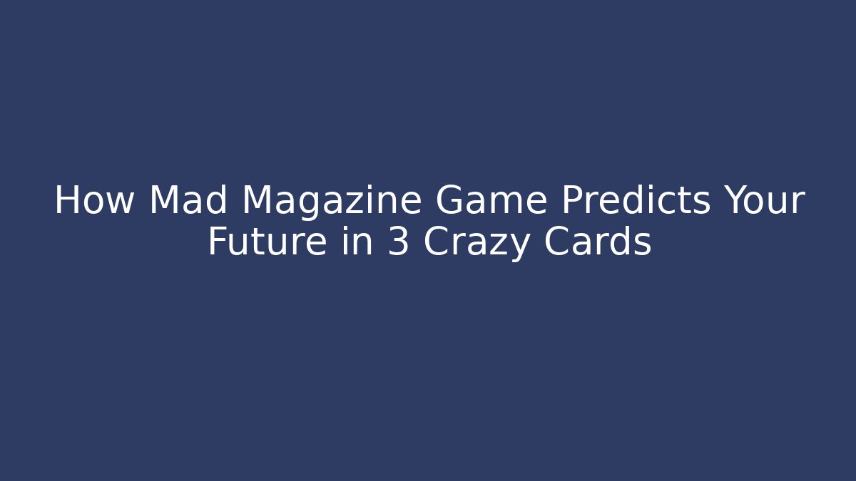 How Mad Magazine Game Predicts Your Future in 3 Crazy Cards