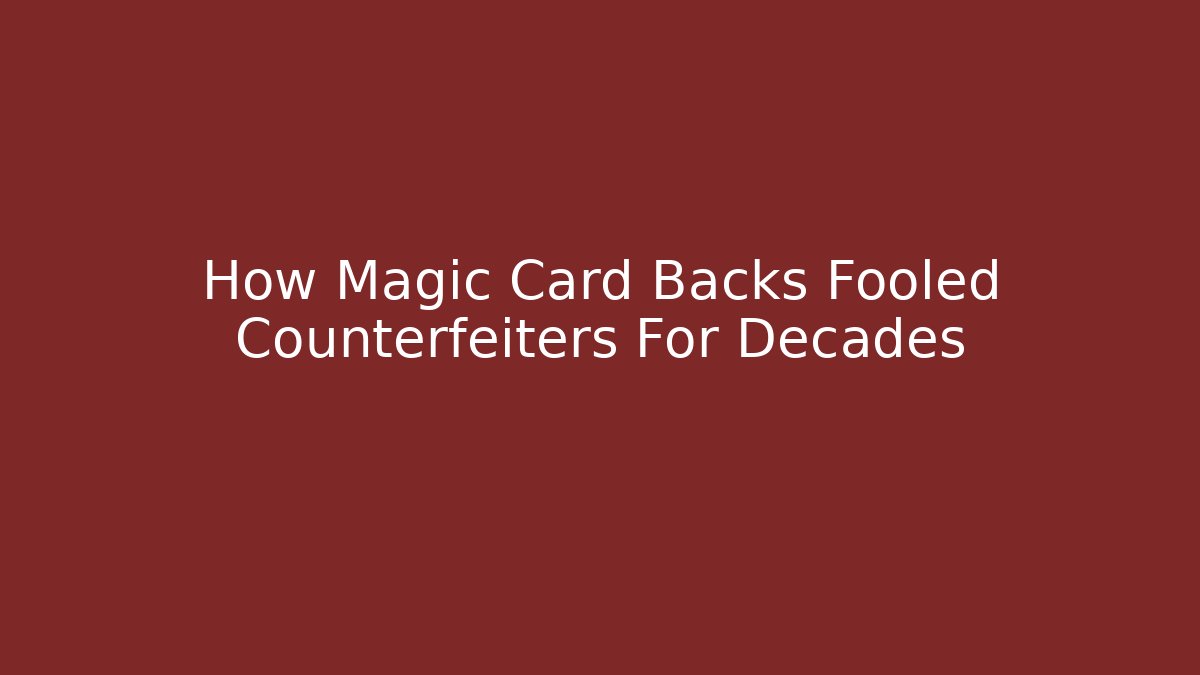 How Magic Card Backs Fooled Counterfeiters For Decades