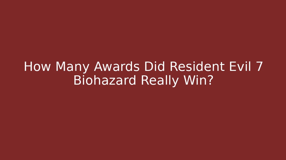 How Many Awards Did Resident Evil 7 Biohazard Really Win?