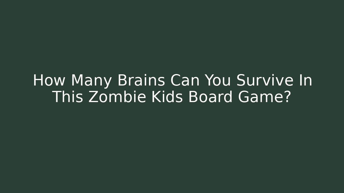 How Many Brains Can You Survive In This Zombie Kids Board Game?