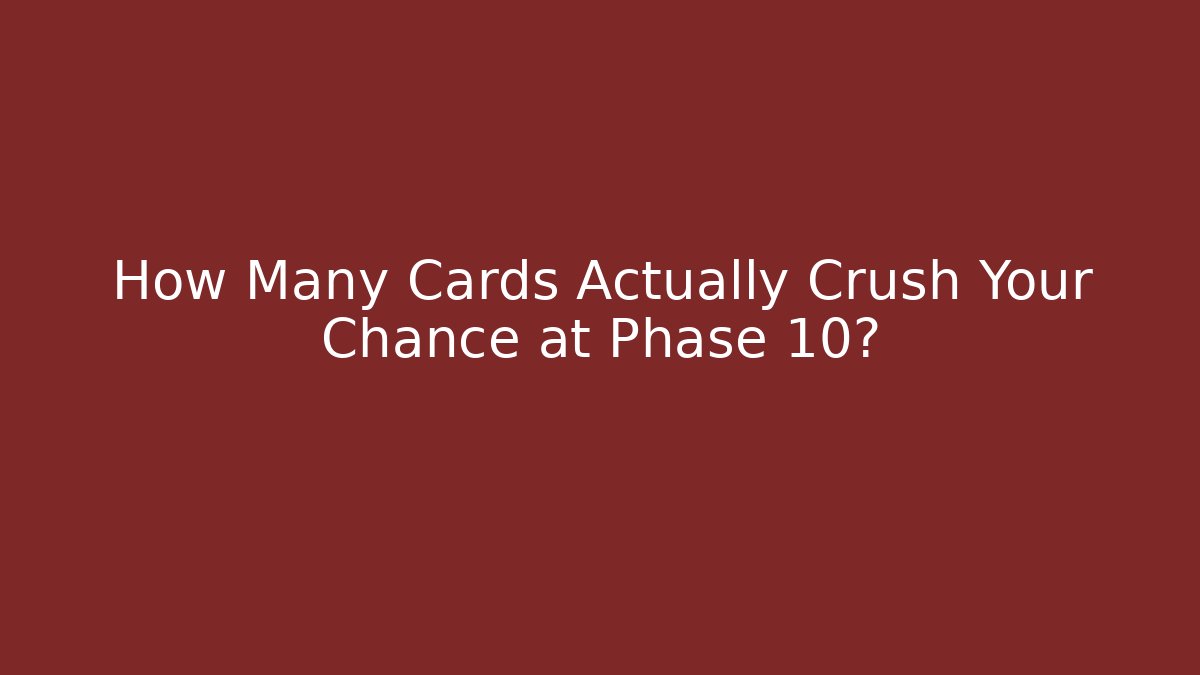 How Many Cards Actually Crush Your Chance at Phase 10?