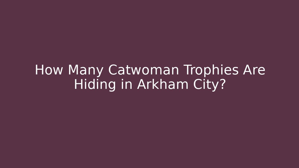 How Many Catwoman Trophies Are Hiding in Arkham City?
