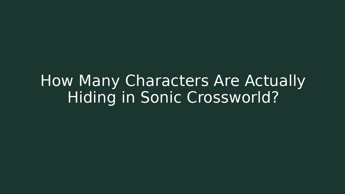 How Many Characters Are Actually Hiding in Sonic Crossworld?