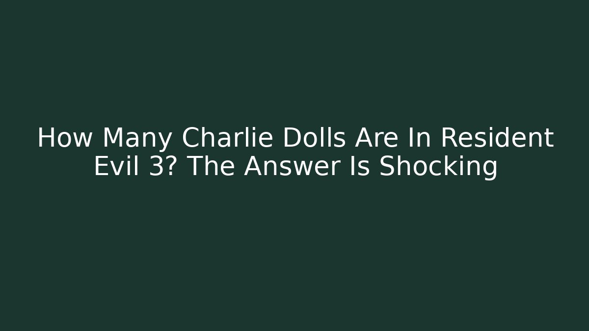 How Many Charlie Dolls Are In Resident Evil 3? The Answer Is Shocking
