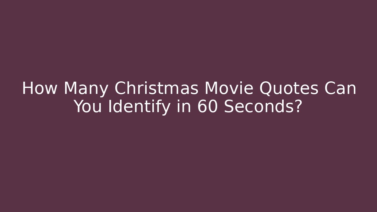 How Many Christmas Movie Quotes Can You Identify in 60 Seconds?