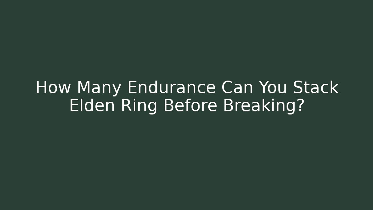 How Many Endurance Can You Stack Elden Ring Before Breaking? - Felix Cat Insurance