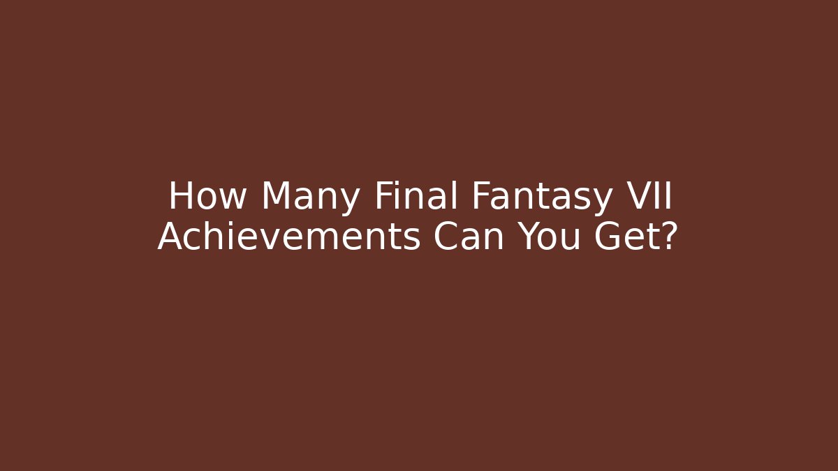 How Many Final Fantasy VII Achievements Can You Get?