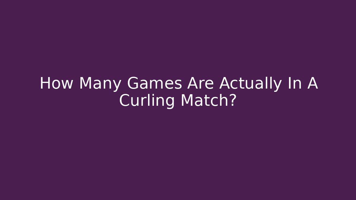 How Many Games Are Actually In A Curling Match?