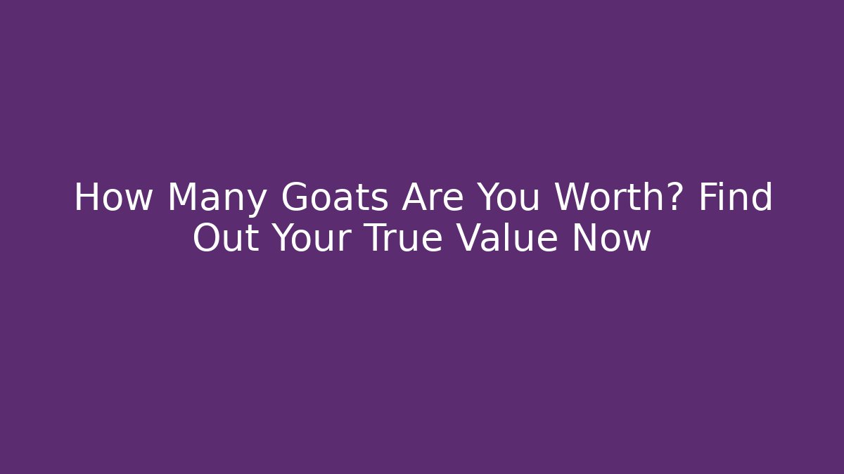 How Many Goats Are You Worth? Find Out Your True Value Now - Felix Cat Insurance