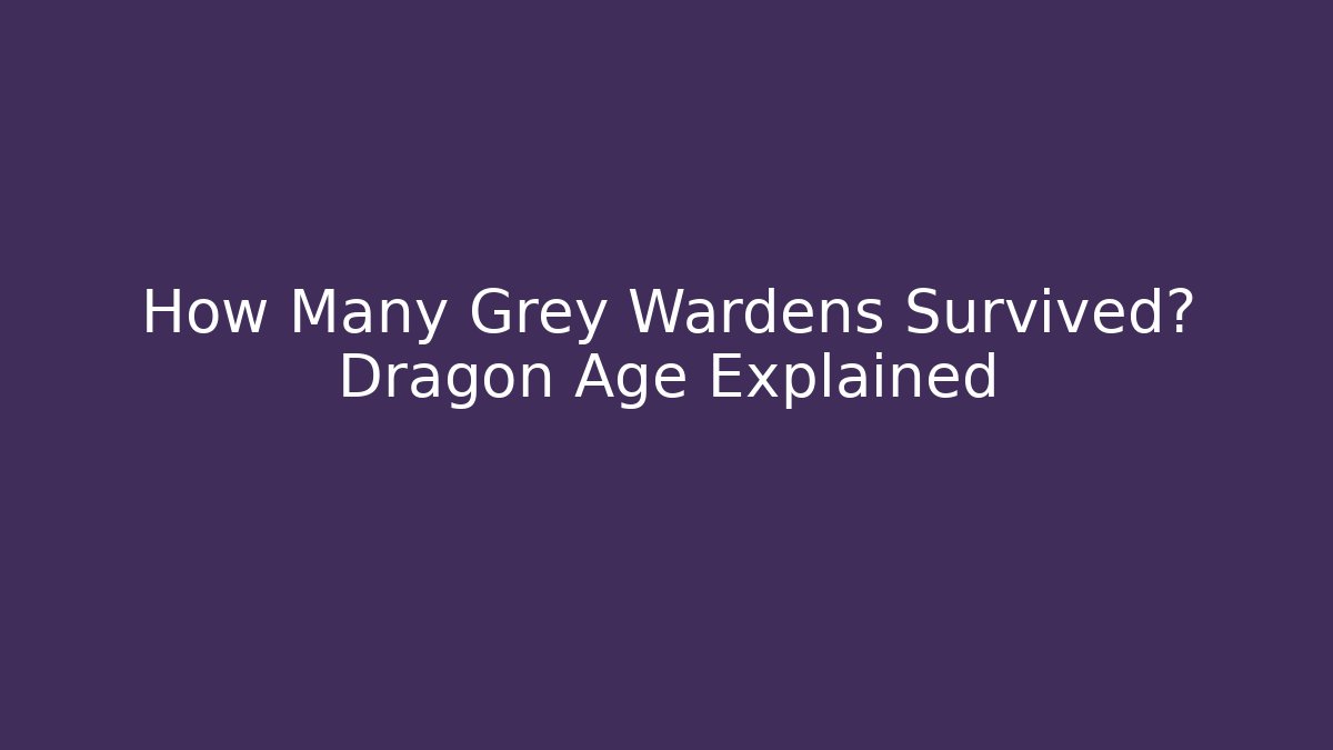 How Many Grey Wardens Survived? Dragon Age Explained - Felix Cat Insurance
