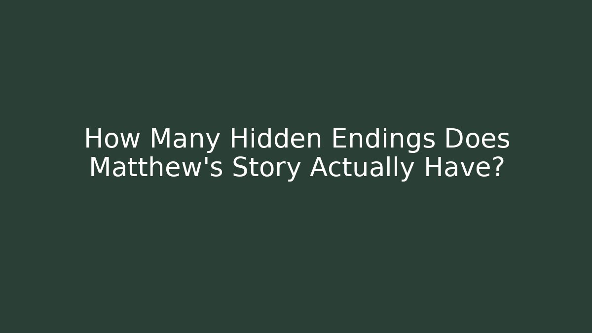 How Many Hidden Endings Does Matthew's Story Actually Have?
