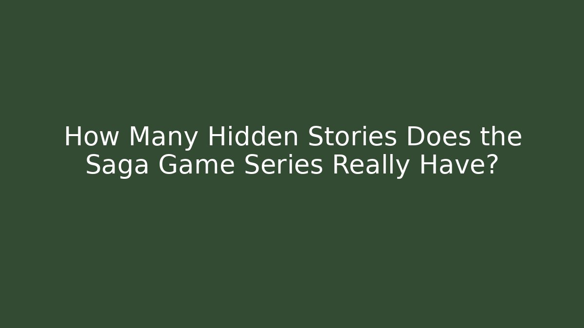 How Many Hidden Stories Does the Saga Game Series Really Have?