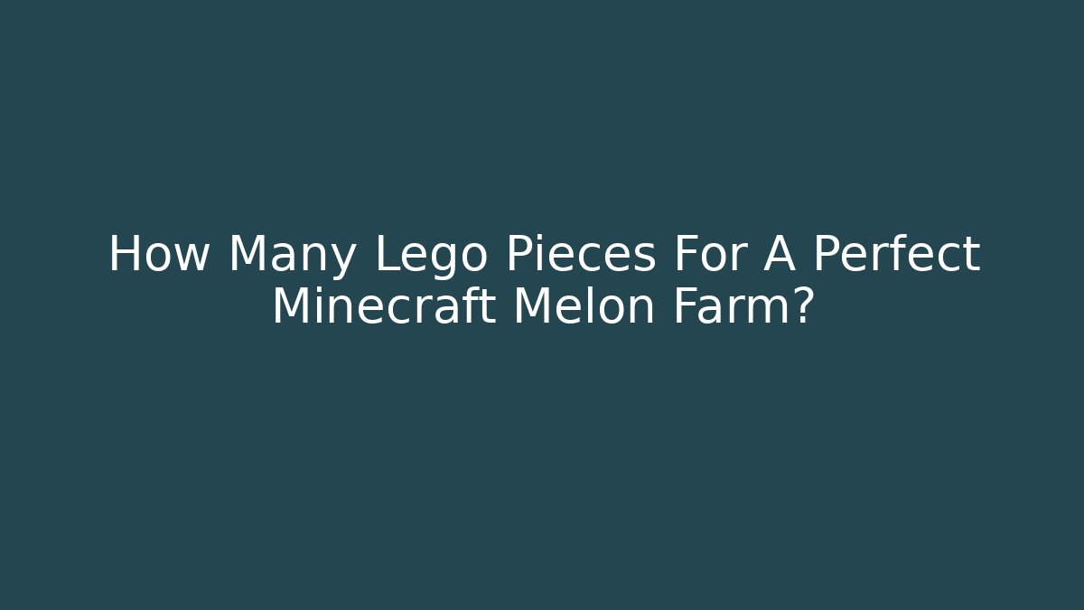 How Many Lego Pieces For A Perfect Minecraft Melon Farm?