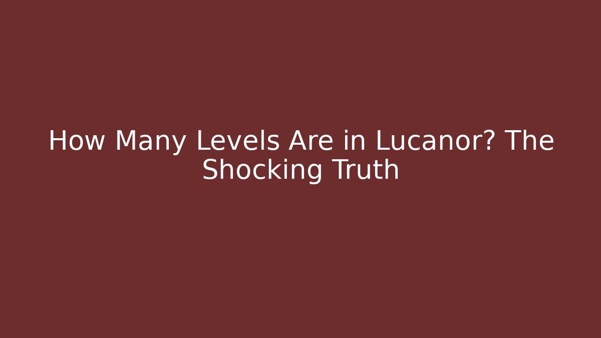 How Many Levels Are in Lucanor? The Shocking Truth