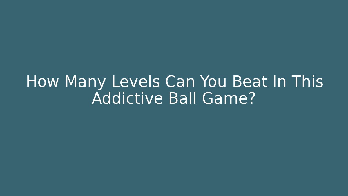 How Many Levels Can You Beat In This Addictive Ball Game?