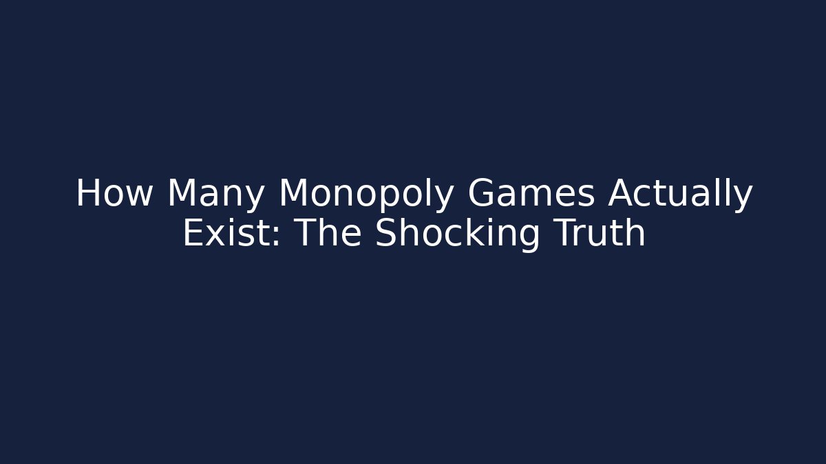 How Many Monopoly Games Actually Exist: The Shocking Truth