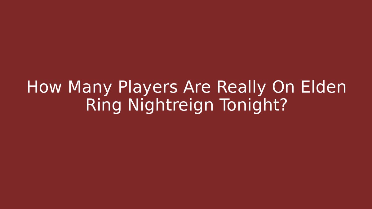 How Many Players Are Really On Elden Ring Nightreign Tonight?