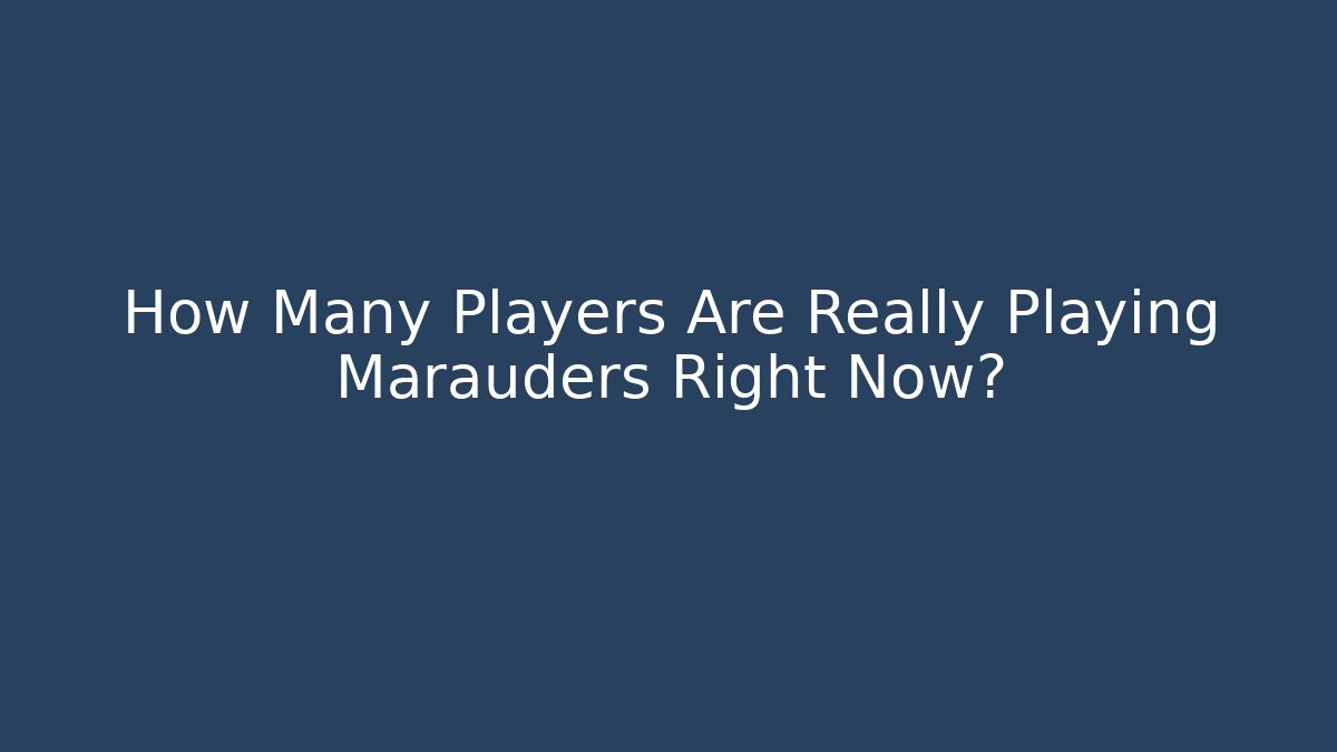 How Many Players Are Really Playing Marauders Right Now?