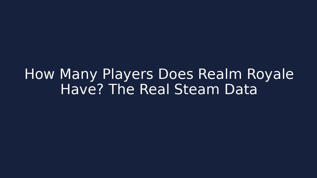 How Many Players Does Realm Royale Have? The Real Steam Data - Felix Cat Insurance