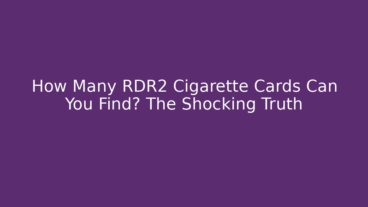 How Many RDR2 Cigarette Cards Can You Find? The Shocking Truth - Felix Cat Insurance