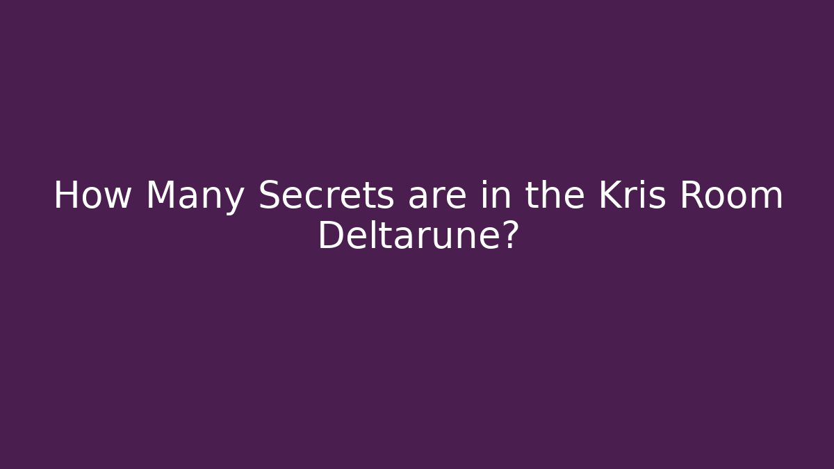 How Many Secrets are in the Kris Room Deltarune? - Felix Cat Insurance