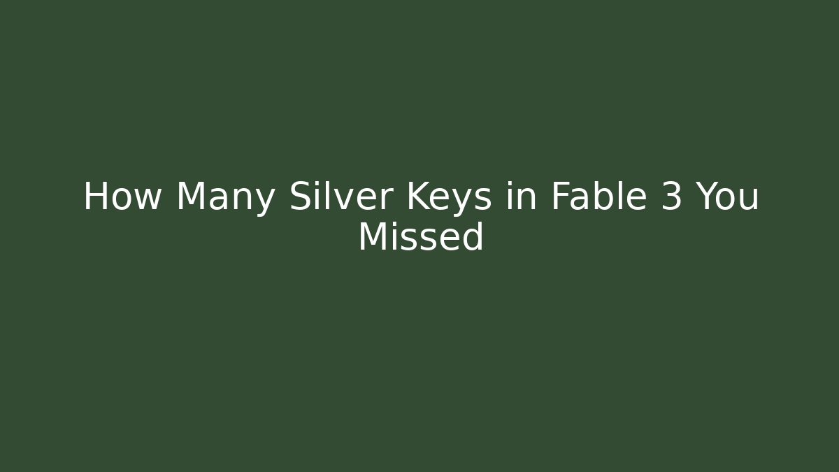 How Many Silver Keys in Fable 3 You Missed