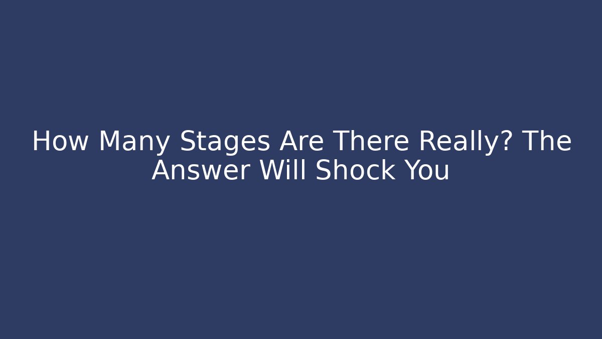How Many Stages Are There Really? The Answer Will Shock You - Felix Cat Insurance