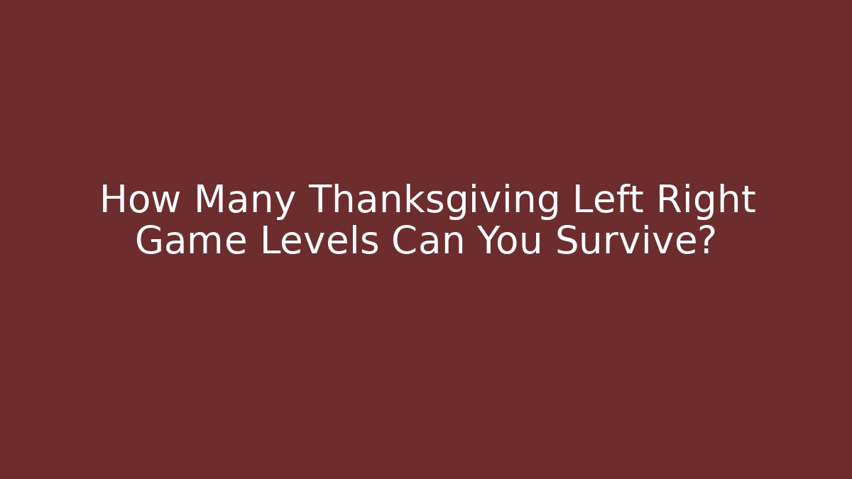 How Many Thanksgiving Left Right Game Levels Can You Survive?