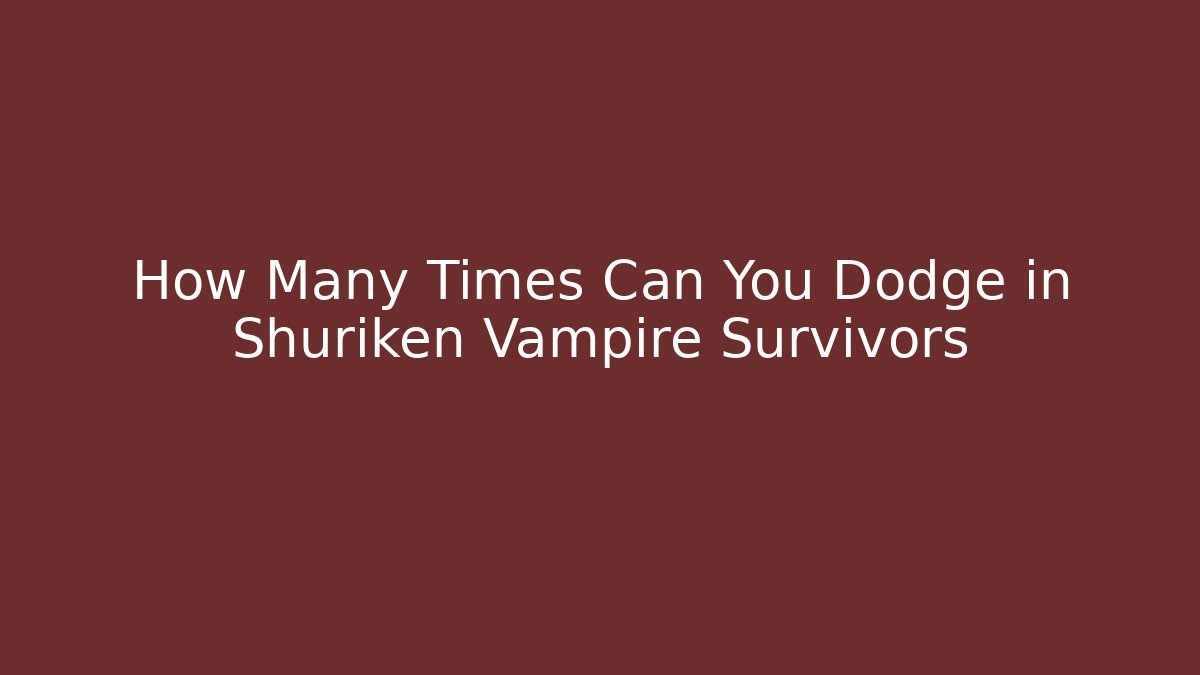 How Many Times Can You Dodge in Shuriken Vampire Survivors - Felix Cat Insurance