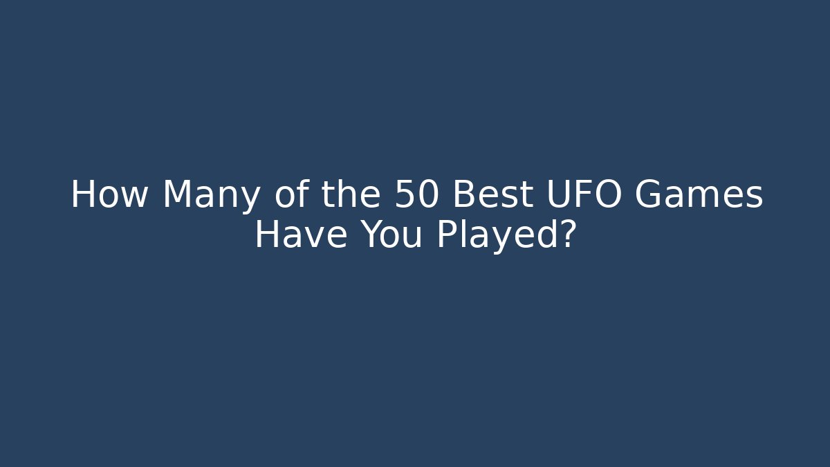 How Many of the 50 Best UFO Games Have You Played?