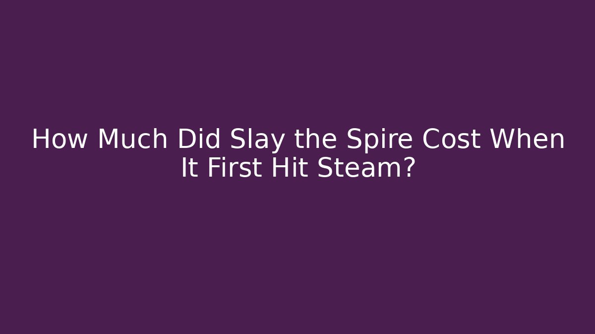 How Much Did Slay the Spire Cost When It First Hit Steam?