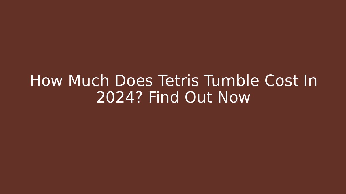 How Much Does Tetris Tumble Cost In 2024? Find Out Now